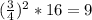 (\frac{3}{4} )^{2} *16=9