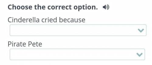 Choose the correct option. Cinderella cried becausePirate PeteBackCheck