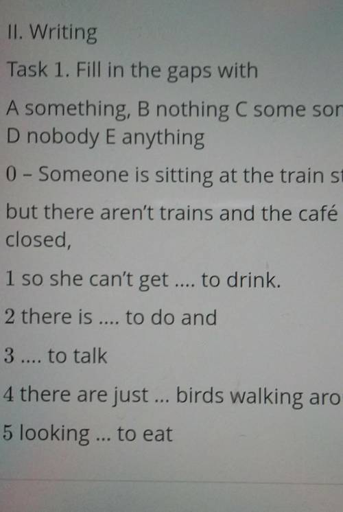 II. Writing Task 1. Fill in the gaps withA something, B nothing C some someoneD nobody E anything0 -