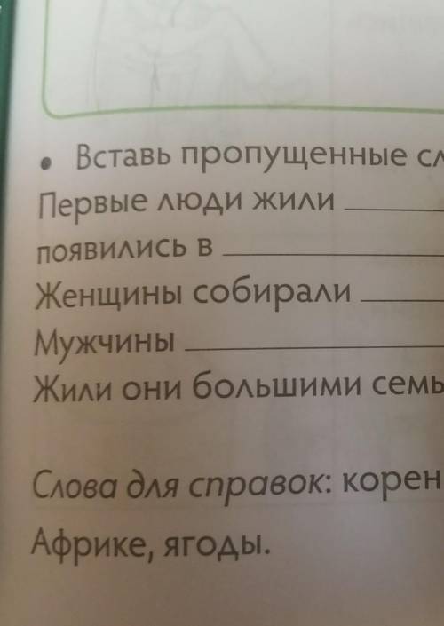 • Вставь пропущенные слова. Первые люди жилипоявились вЖенщины собиралиМужчиныЖили они большими семь