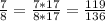 \frac{7}{8} = \frac{7*17}{8*17} = \frac{119}{136}