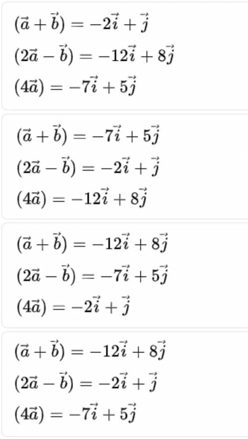 Даны векторы а=-3i+2j и b=-4i+3j.Найди координаты векторов выбериа+b,2a-b,4aправильный ответ