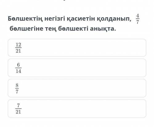 Бөлшектің негізгі қасиетін қолданып, 4/7бөлшегіне тең бөлшекті анықта.​