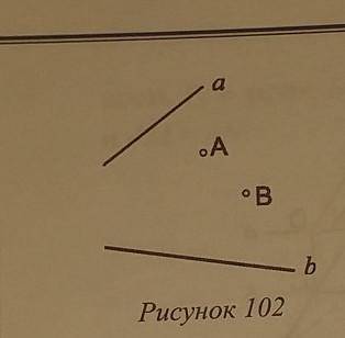 Два пункта А и В расположены между дорогами а и b (рисунок 102). Где на этих дорогах должны быть пун