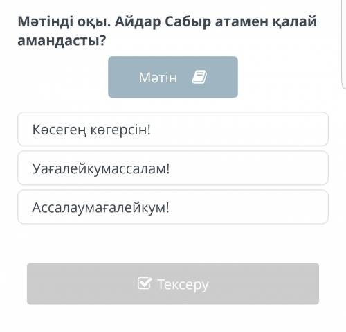 Мәтінді оқы. Айдар Сабыр атамен қалай амандасты? МәтінКөсегең көгерсін!Уағалейкумассалам!Ассалаумаға