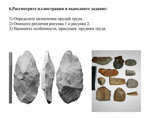 Определите назначение орудий труда. 2) Опишите различия рисунка 1 и рисунка 2.3) Напишите особенност