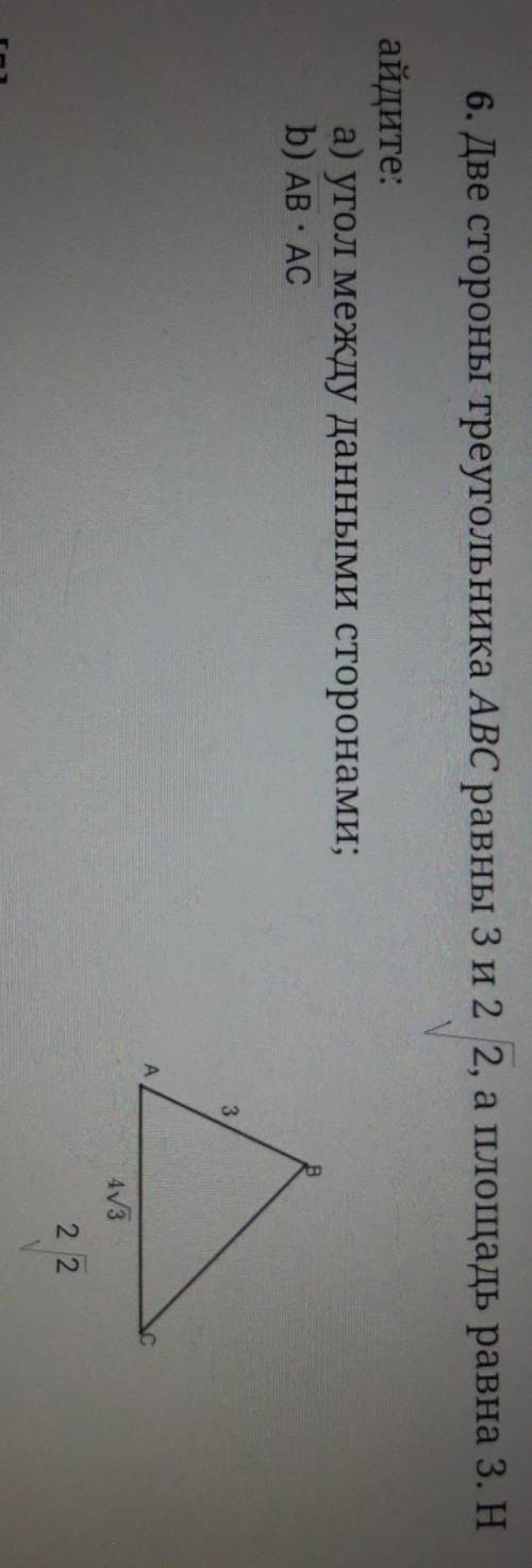 6. Две стороны треугольника ABC равны 3 и 2 2, а площадь равна 3. Н айдите:а) угол между данными сто