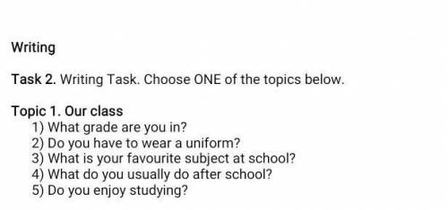 Task 2. Writing Task. Choose ONE of the topics below. Topic 1. Our class 1) What grade are you in?