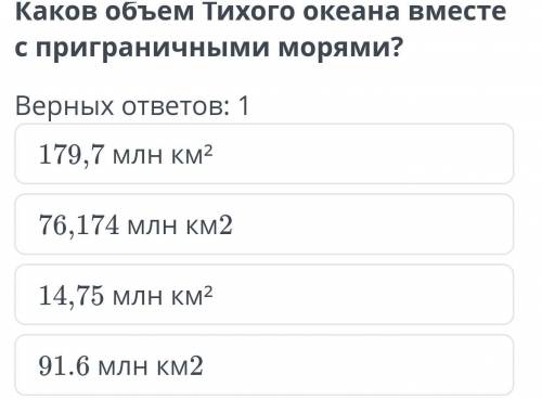 Каков объем Тихого океана вместе с приграничными морями? Верных ответов: 176,174 млн км214,75 млн км