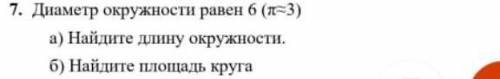 Диаметр окружности равен 6(л=3) а)найдите длину окружности б)найдите площадь круга ​