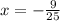 x = - \frac{9}{25}