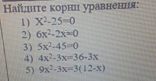 Найдите корни уравнения 1) X2-25=02) 6x2-2x8-03) 5х2-45=04) 4х2-3х=36-3х5) 9х2-3х=3(12-x)​