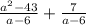 \frac{a {}^{2} - 43}{a - 6} + \frac{7}{a - 6}