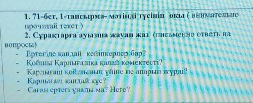 1. 71-бет, 1-тапсырма- мәтінді түсініп оқы ( внимательно прочитай текст )2. Сұрақтарға ауызша жауап