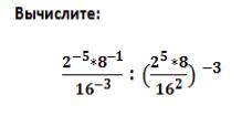 Вычислите: 2^-5*8^-1/16^-3:(2^5*8/16^2)-3 У МЕНЯ СОЧ