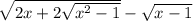 \sqrt{2x+2\sqrt{x^{2} -1} } - \sqrt{x-1}