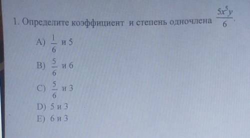 Беу 1. Определите коэффициент и степень одночлена6А)и 5B)и 6a talu alur alC)и 3D) 5 и 3E) 6 и 3​
