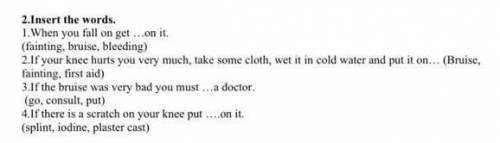 2.Insert the words. 1. When you fall on get on it.(fainting, bruise, bleeding)2. If your knee hurts