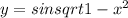 y = sinsqrt {1 - {x}^{2}