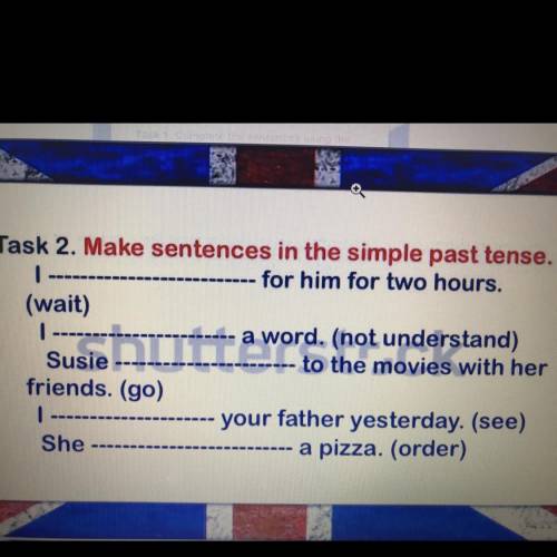 Task 2. Make sentences in the simple past tense. 1. for him for two hours. (wait) 2. 1 a word. (not