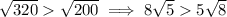 \sqrt{320} \sqrt{200} \implies 8\sqrt{5} 5\sqrt{8}