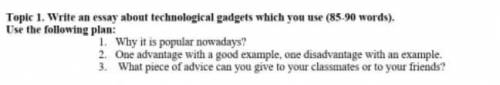 Topic 1. Write an essay about technological gadgets which you use (85.90 words). Use the following p