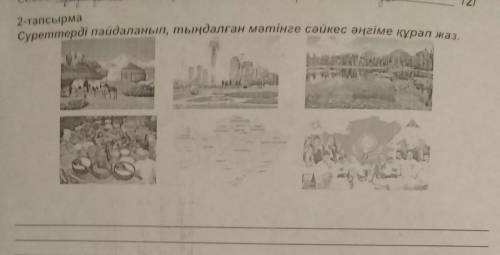 2 тапсырма суреттерди пайдаланып тындалган матинге сайкес ангиме курап жаз