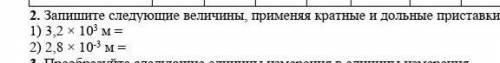 Запишите следующие величины, применяя кратные и дольные приставки: 1) 3,2 × 103 м =2) 2,8 × 10-3 м =