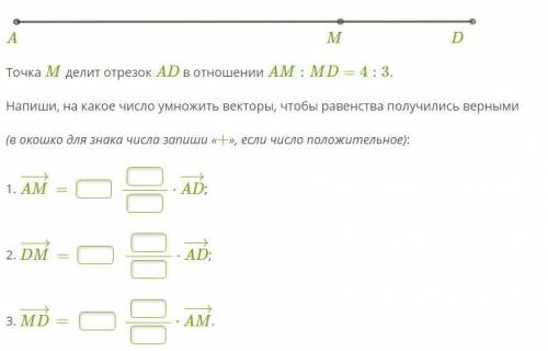 Точка M делит отрезок AD в отношении AM:MD=4:3. Напиши, на какое число умножить векторы, чтобы равен