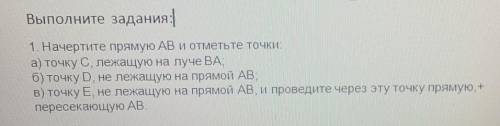 Выполните задания: 1 Начертите прямую AB и отметьте точки:а) точку С, лежащую на лучe BА,6) точку D,