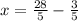 x=\frac{28}{5} -\frac{3}{5}