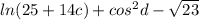 ln(25 + 14c) + {cos}^{2} d - \sqrt{23}