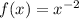 f(x) = {x}^{ - 2}