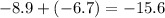 - 8.9 + ( - 6.7) = - 15.6