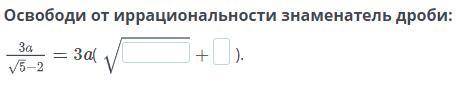 Освободи от иррациональности знаменатель дроби: 3а/√5-2