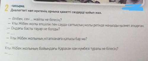 Даю 20 б. 2-тапсырма.Диалогтегі көп нүктенің орнына қажетті сөздерді қойып жаз.​