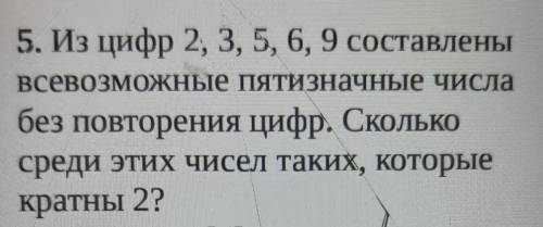 5. Из цифр 2, 3, 5, 6, 9 составлены Всевозможные ПЯТИзначHые числабез повторения цифр. Сколькосреди