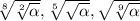 \sqrt[8]{\sqrt[2]{\alpha } } , \sqrt[5]{\sqrt{\alpha } } , \sqrt{\sqrt[9]{\alpha } }