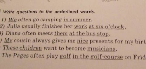 3 Write questions to the underlined words. 1) We often go camping in summer.2) Julia usually finishe