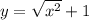 y = \sqrt{ {x }^{2} } + 1