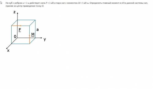 На куб с ребром а = 1 м действует сила F = 1 кН и пара сил с моментом М = 5 кН·м. Определить главный