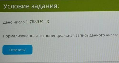 Дано число 1,7432E - 3.Нормализованная экспоненциальная запись данного числа:​