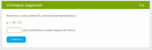 Вычисли x, если y равно 81, используя данную формулу: y=3x+2. (Если необходимо, ответ округли до сот