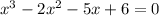 x {}^{3} - 2x {}^{2} - 5x + 6 = 0