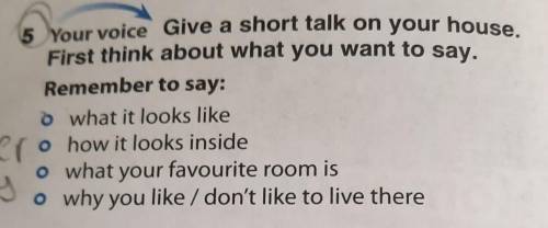 Your voice Give a short talk on your house. First think about what you want to say.Remember to say:o