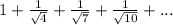 1+\frac{1}{\sqrt{4}} +\frac{1}{\sqrt{7}} +\frac{1}{\sqrt{10}} + ...