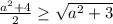 \frac{a^2 + 4}{2} \geq \sqrt{a^2 + 3}