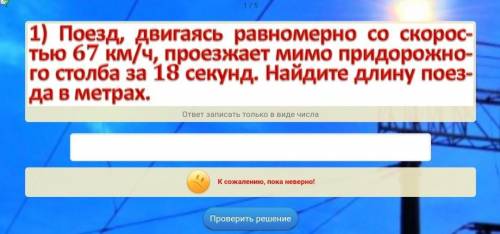 Поезд, в двигаясь со скоростью 67 км ч проезжает мимо придорожного столба за 18 секунд, найдите длин