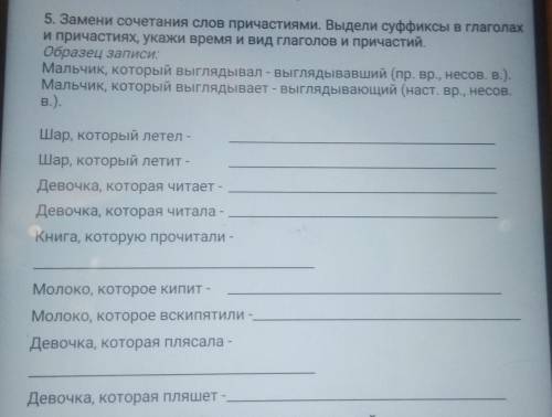 5. Замени сочетания слов причастиями. Выдели суффиксы в глаголах и причастиях, укажи время и вид гла