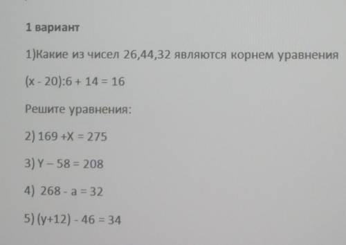 1 вариант 1)Какие из чисел 26,44,32 являются корнем уравнения(х - 20):6 + 14 = 16Решите уравнения:2)